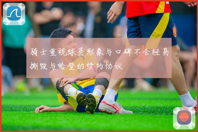 骑士重视球员形象与口碑不会轻易撕毁与哈登的续约协议