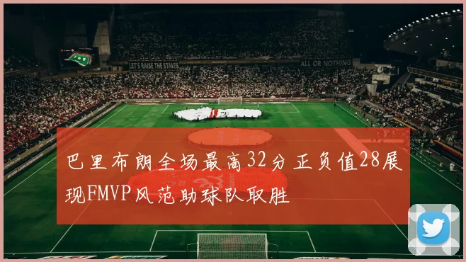 巴里布朗全场最高32分正负值28展现FMVP风范助球队取胜