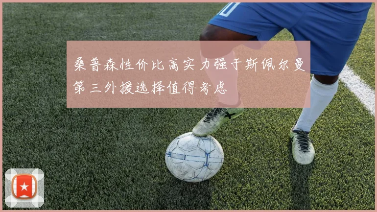 桑普森性价比高实力强于斯佩尔曼第三外援选择值得考虑